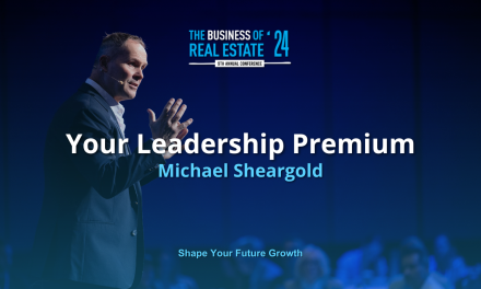 Unlocking Your Leadership Premium: Key Takeaways from Michael Sheargold’s The Business of Real Estate Session